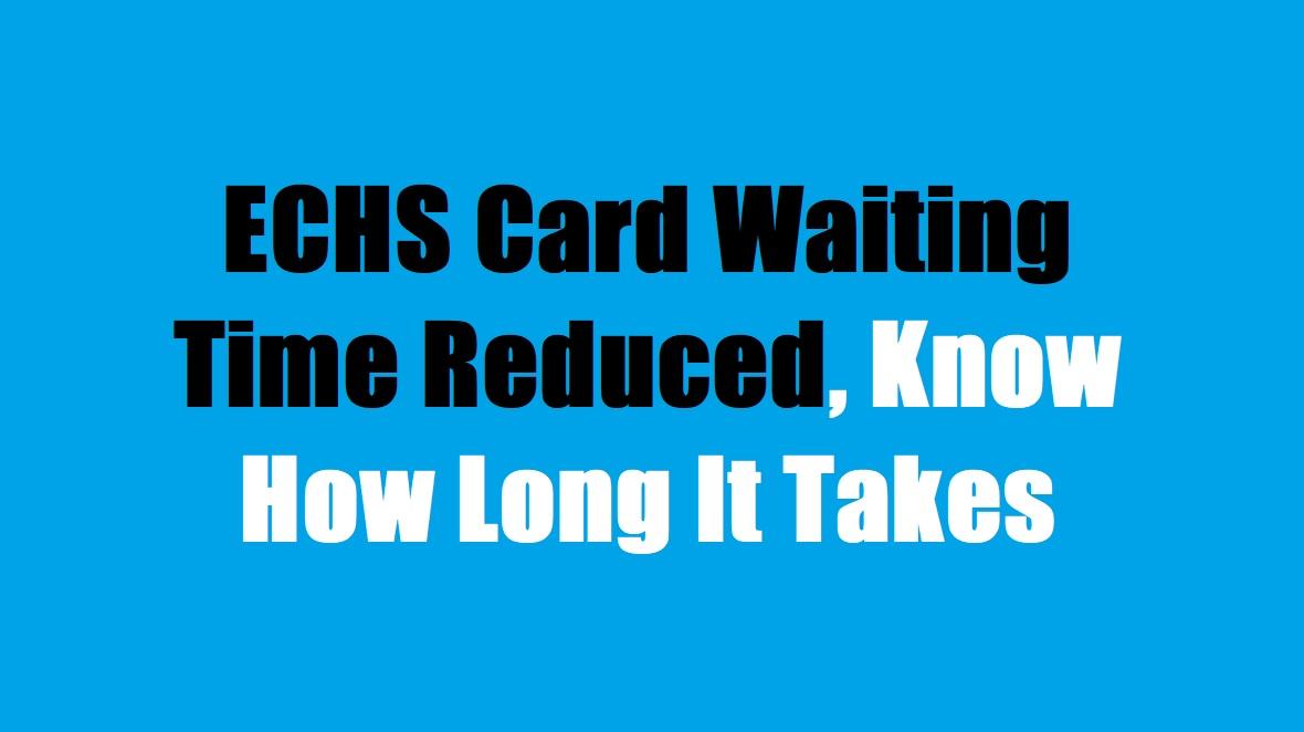 ECHS Card Waiting Time Reduced, Know How Long It Takes